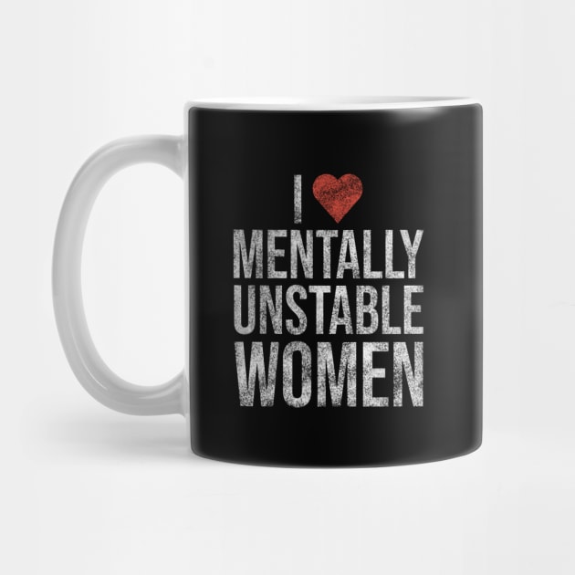 I Love Mentally Unstable Women Funny Vintage by Rishirt